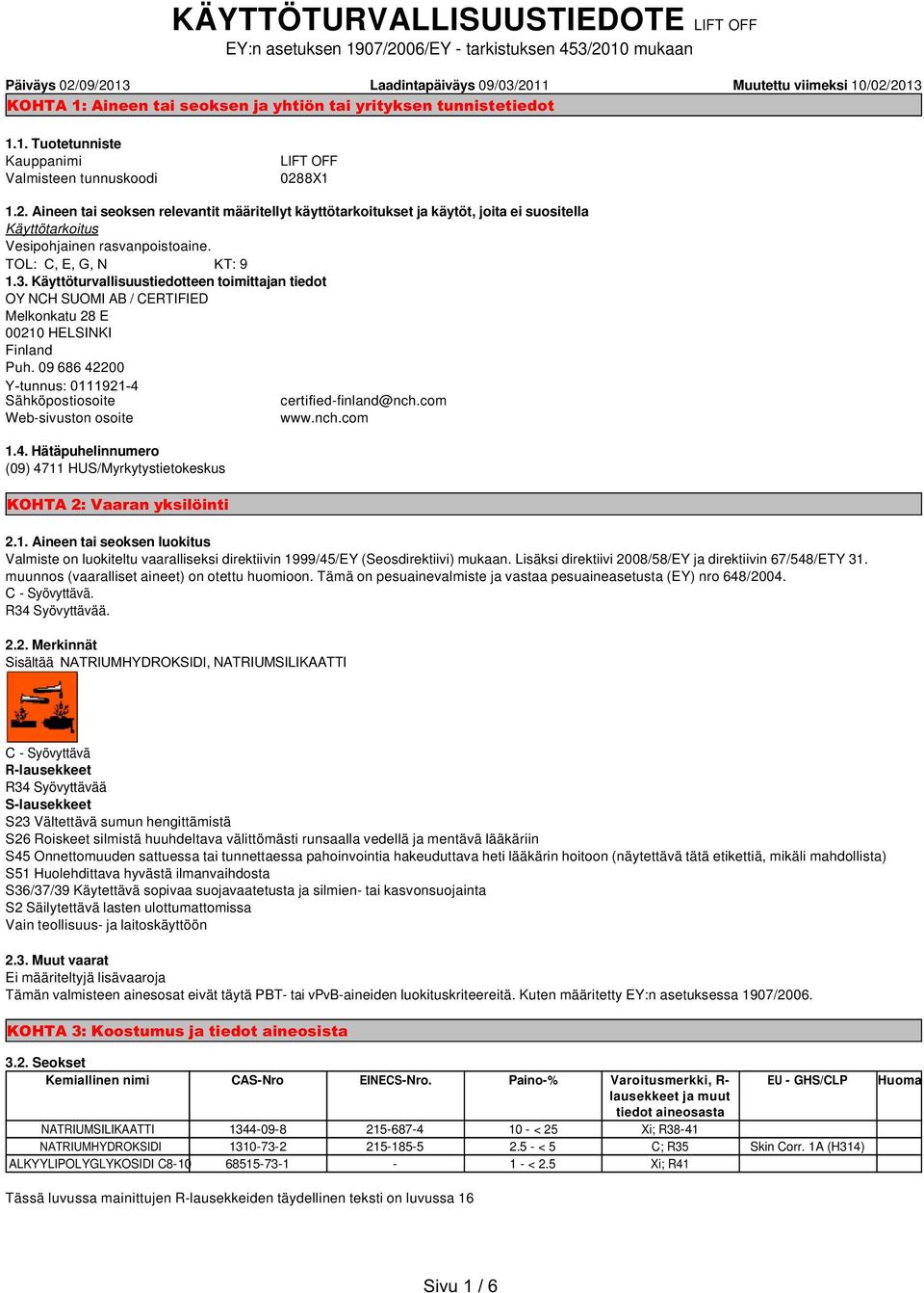 8X1 1.2. Aineen tai seoksen relevantit määritellyt käyttötarkoitukset ja käytöt, joita ei suositella Käyttötarkoitus Vesipohjainen rasvanpoistoaine. TOL: C, E, G, N KT: 9 1.3.