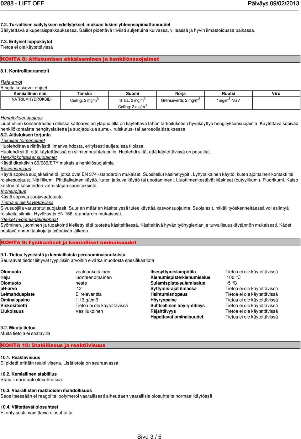 Kontrolliparametrit Raja-arvot Aineita koskevat ohjeet Kemiallinen nimi Tanska Suomi Norja Ruotsi Viro NATRIUMHYDROKSIDI Ceiling: 2 mg/m 3 STEL: 2 mg/m 3 Ceiling: 2 mg/m 3 Grenseverdi: 2 mg/m 3 1mg/m