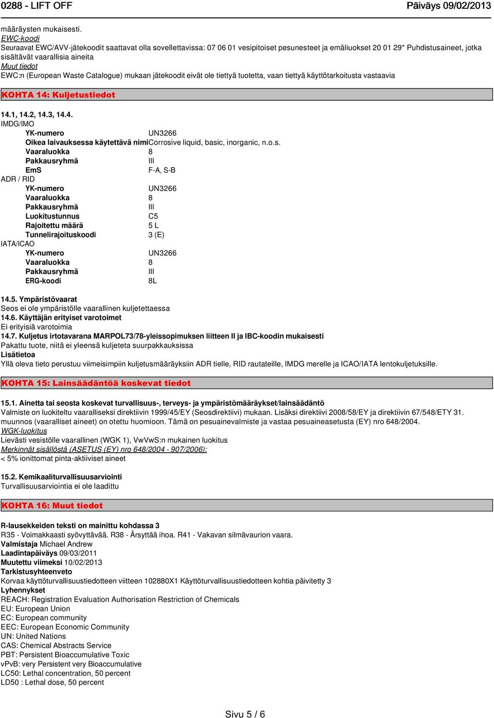 EWC:n (European Waste Catalogue) mukaan jätekoodit eivät ole tiettyä tuotetta, vaan tiettyä käyttötarkoitusta vastaavia KOHTA 14: