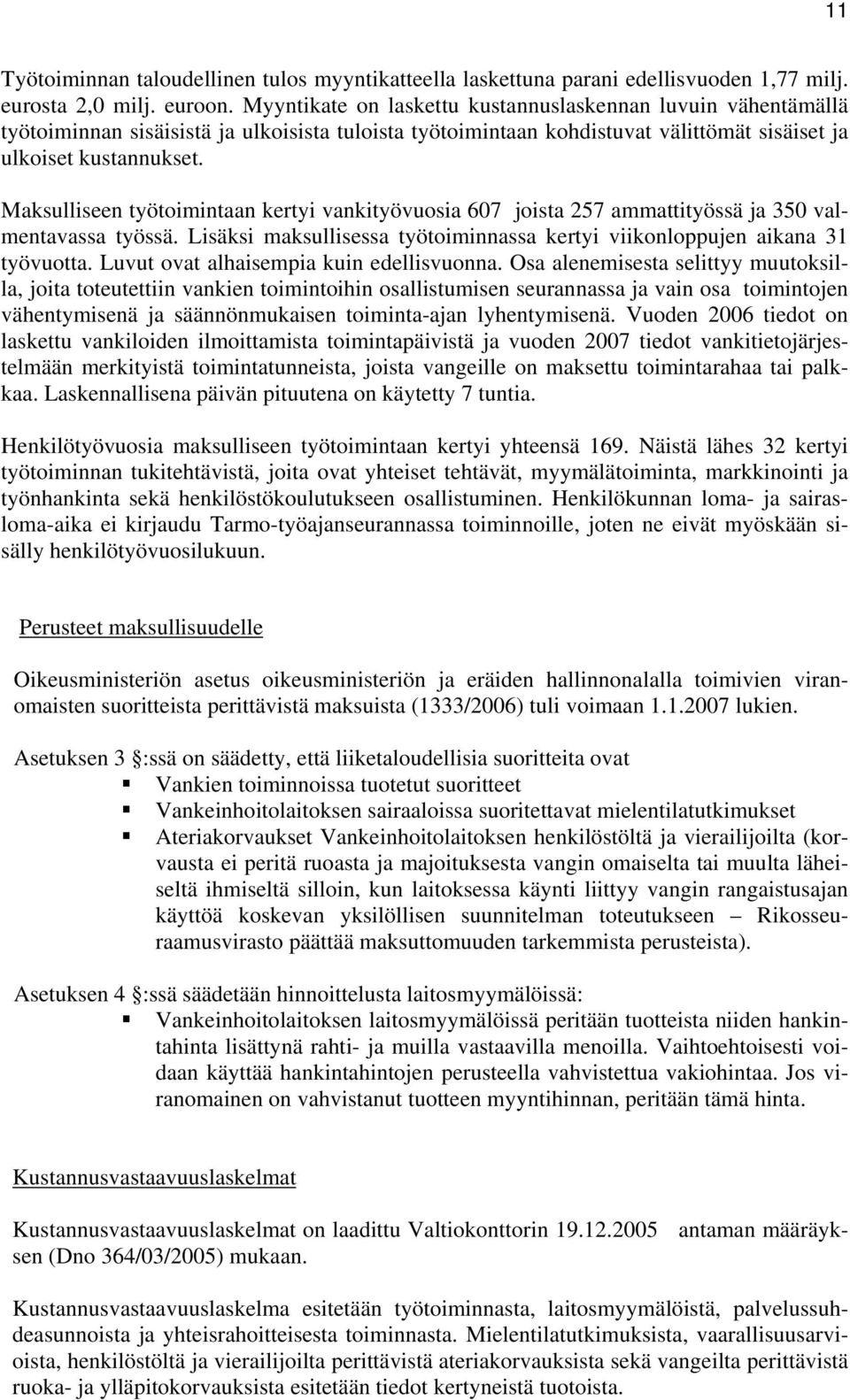 Maksulliseen työtoimintaan kertyi vankityövuosia 607 joista 257 ammattityössä ja 350 valmentavassa työssä. Lisäksi maksullisessa työtoiminnassa kertyi viikonloppujen aikana 31 työvuotta.
