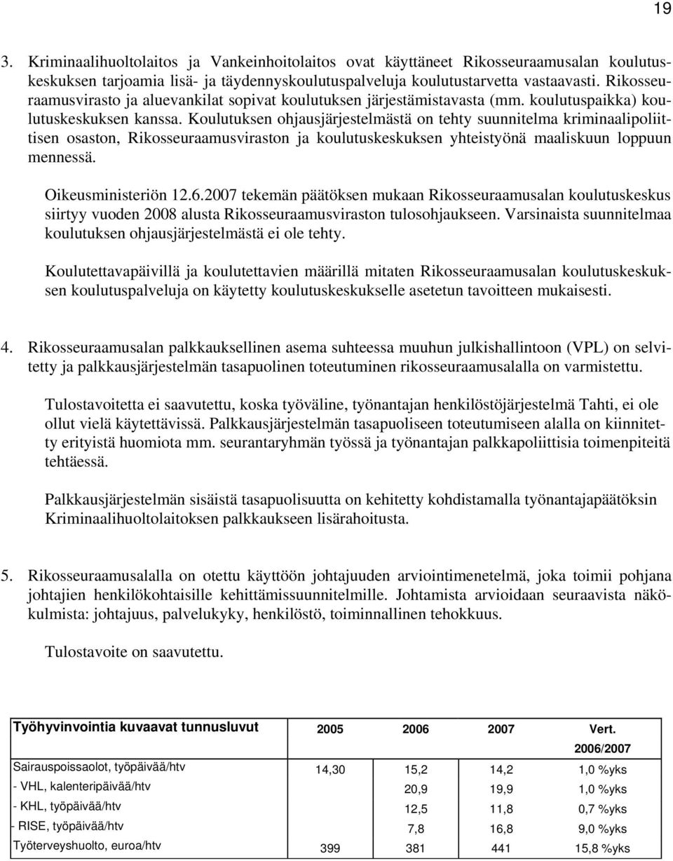 Koulutuksen ohjausjärjestelmästä on tehty suunnitelma kriminaalipoliittisen osaston, Rikosseuraamusviraston ja koulutuskeskuksen yhteistyönä maaliskuun loppuun mennessä. Oikeusministeriön 12.6.