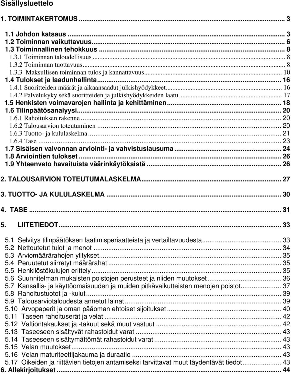 5 Henkisten voimavarojen hallinta ja kehittäminen... 18 1.6 Tilinpäätösanalyysi... 20 1.6.1 Rahoituksen rakenne... 20 1.6.2 Talousarvion toteutuminen... 20 1.6.3 Tuotto- ja kululaskelma... 21 1.6.4 Tase.
