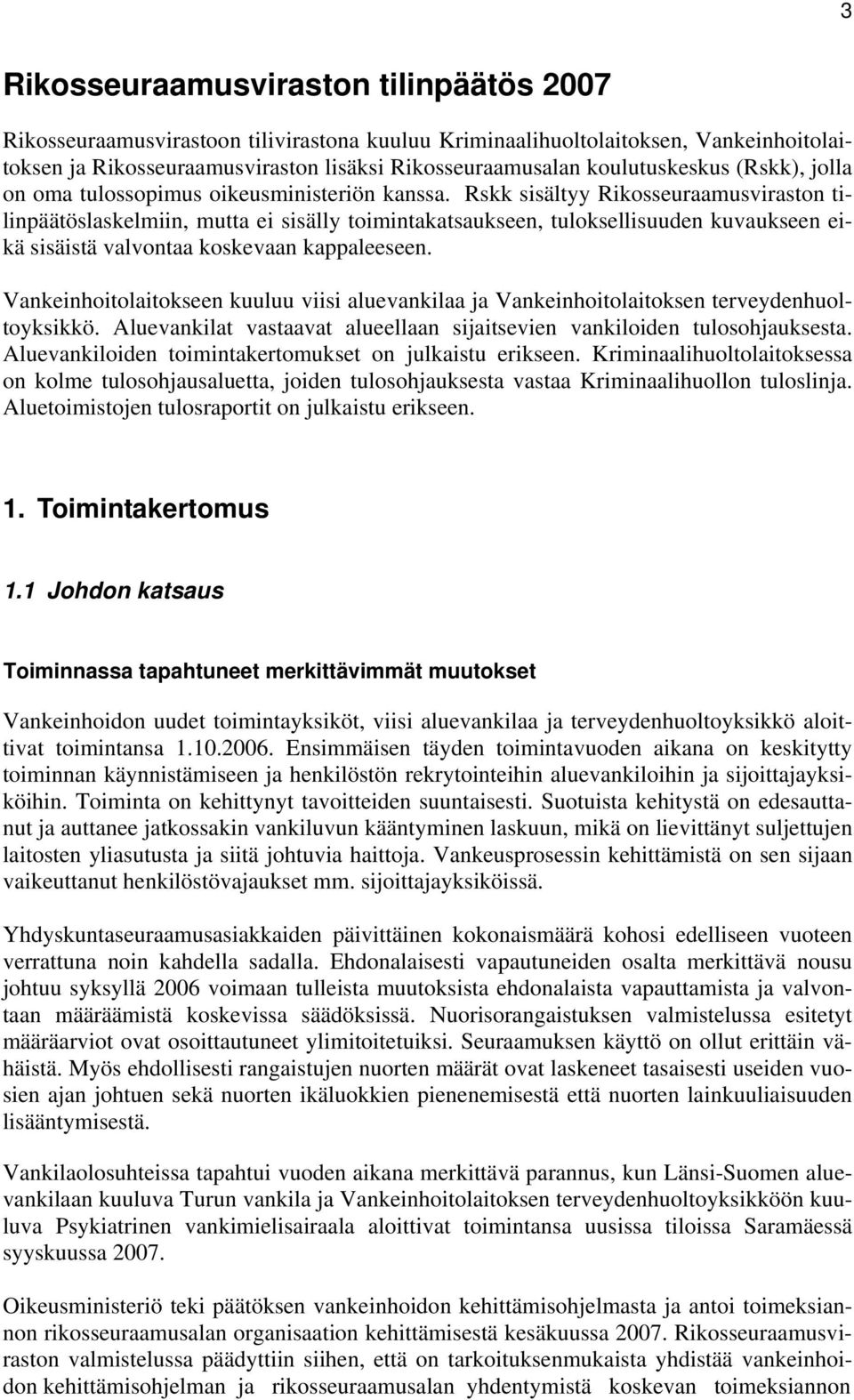 Rskk sisältyy Rikosseuraamusviraston tilinpäätöslaskelmiin, mutta ei sisälly toimintakatsaukseen, tuloksellisuuden kuvaukseen eikä sisäistä valvontaa koskevaan kappaleeseen.