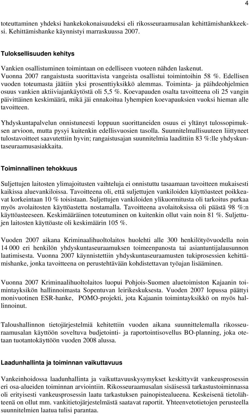 Edellisen vuoden toteumasta jäätiin yksi prosenttiyksikkö alemmas. Toiminta- ja päihdeohjelmien osuus vankien aktiiviajankäytöstä oli 5,5 %.