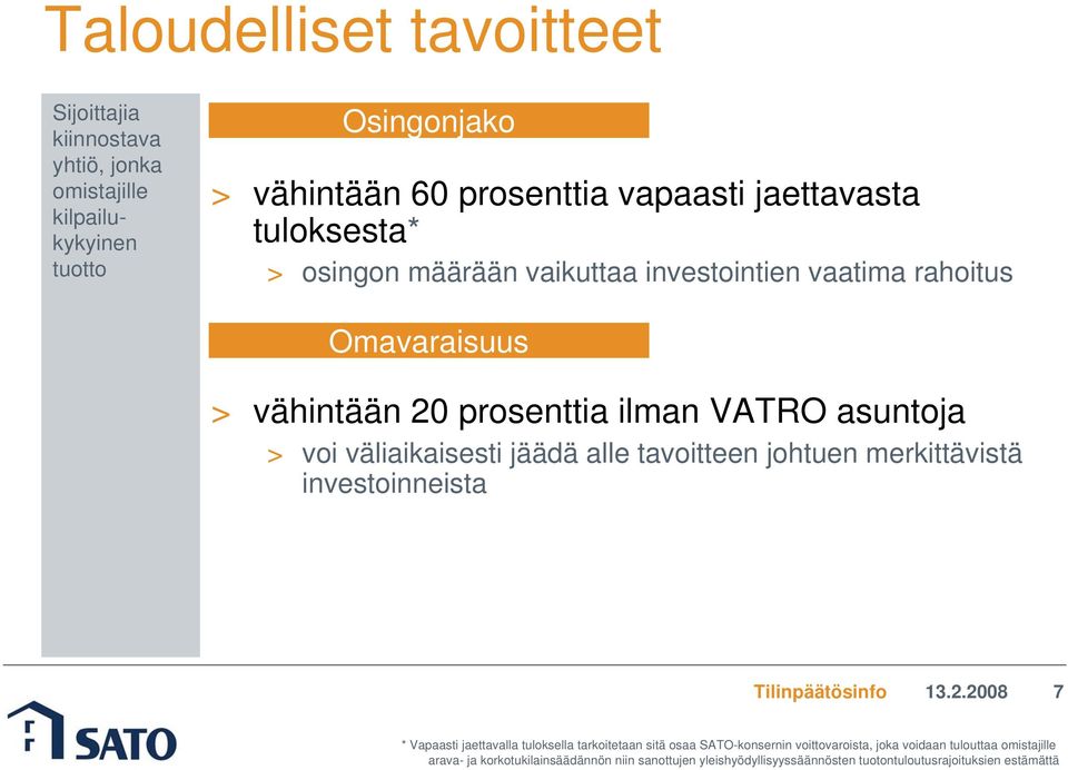 väliaikaisesti jäädä alle tavoitteen johtuen merkittävistä investoinneista 7 * Vapaasti jaettavalla tuloksella tarkoitetaan sitä osaa SATO-konsernin