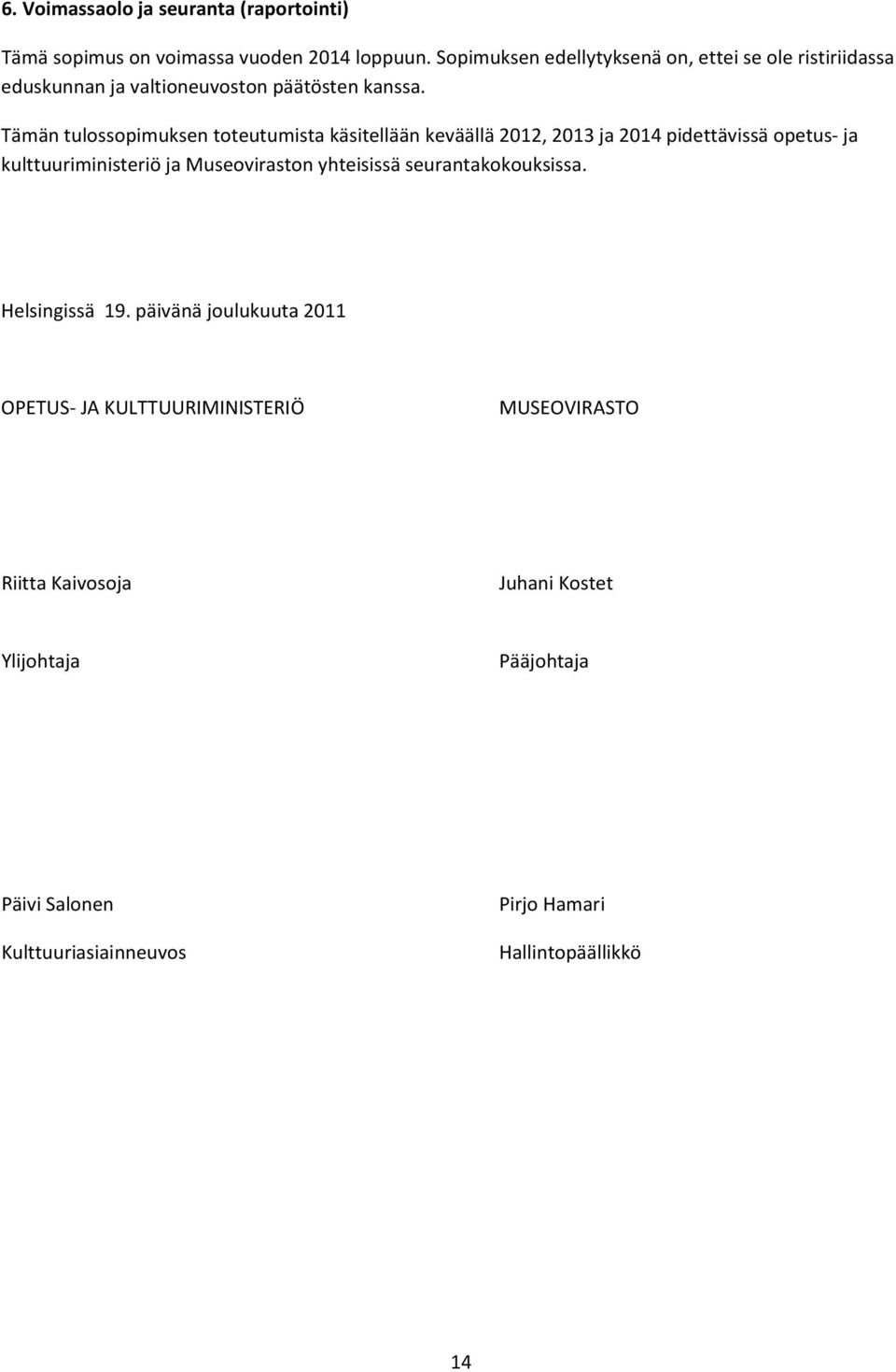 Tämän tulossopimuksen toteutumista käsitellään keväällä 2012, 2013 ja 2014 pidettävissä opetus ja kulttuuriministeriö ja Museoviraston