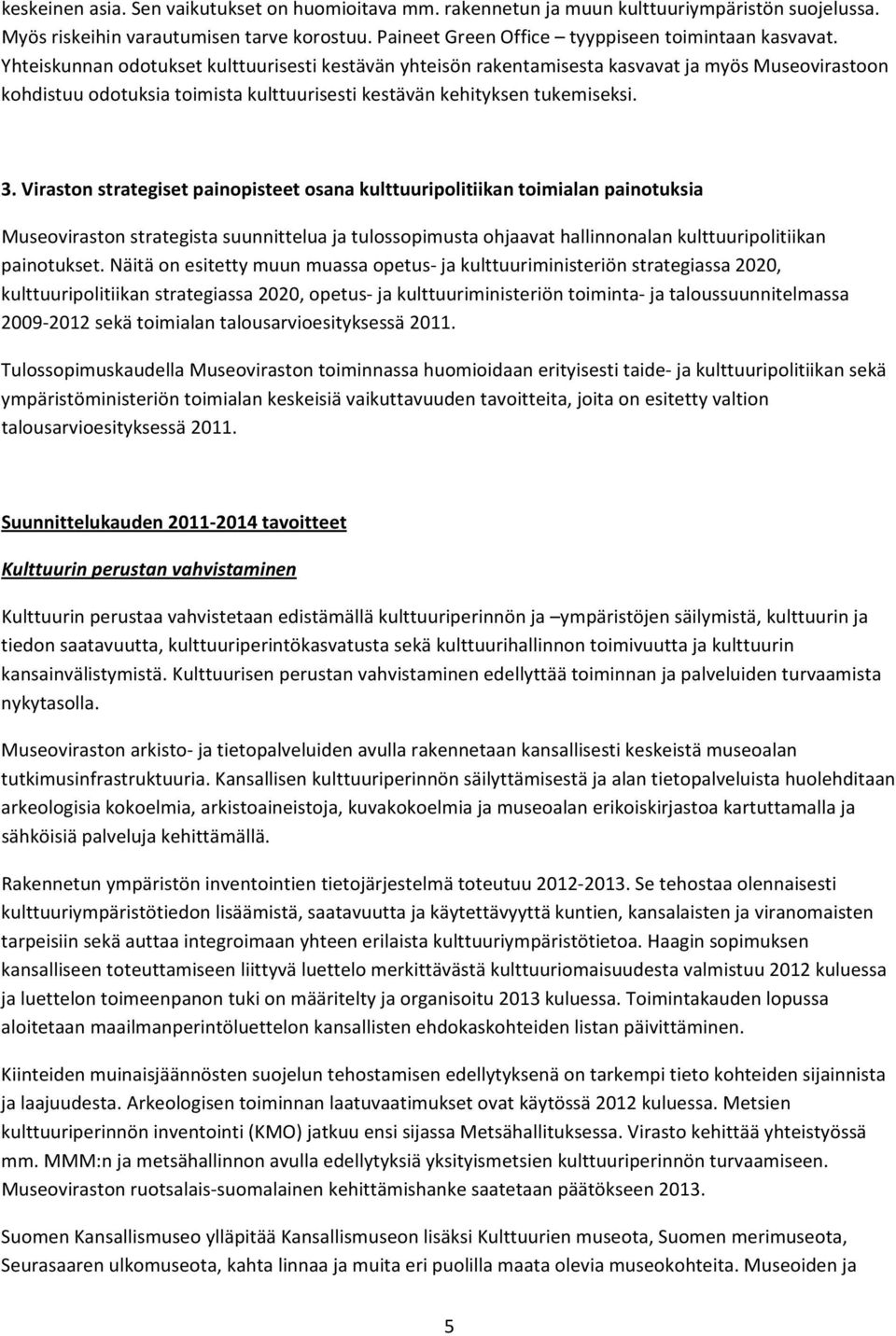 Viraston strategiset painopisteet osana kulttuuripolitiikan toimialan painotuksia Museoviraston strategista suunnittelua ja tulossopimusta ohjaavat hallinnonalan kulttuuripolitiikan painotukset.