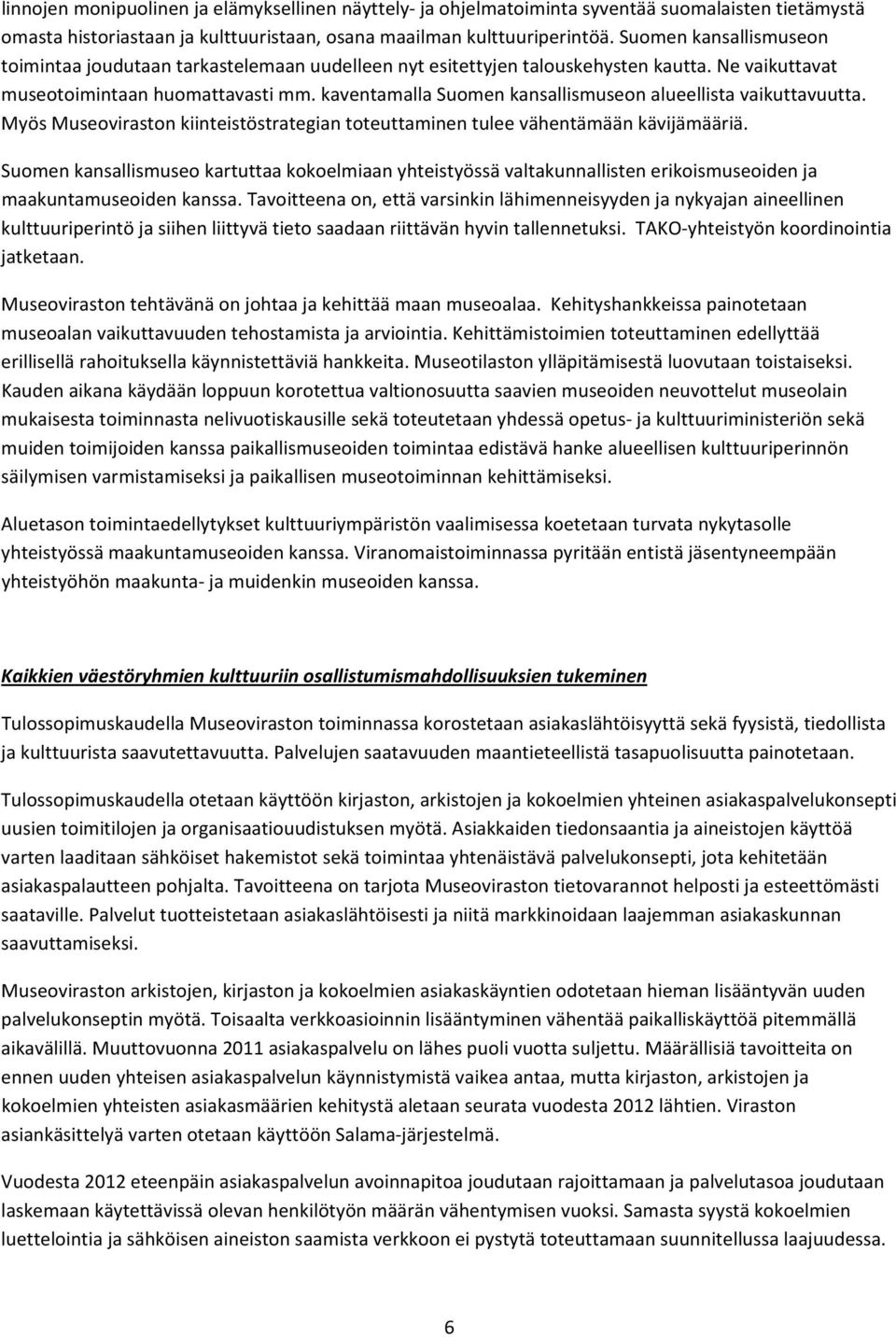 kaventamalla Suomen kansallismuseon alueellista vaikuttavuutta. Myös Museoviraston kiinteistöstrategian toteuttaminen tulee vähentämään kävijämääriä.