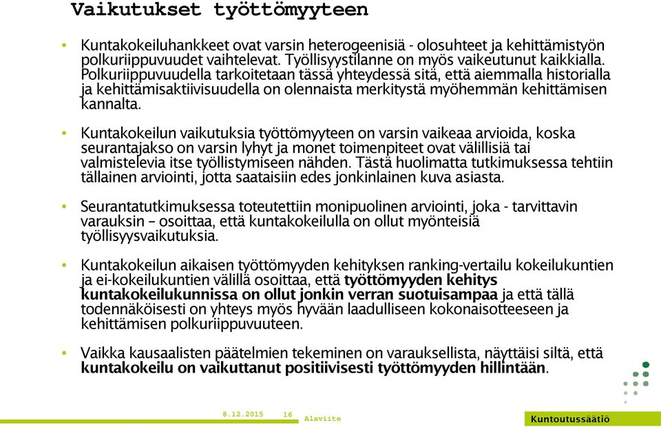 Kuntakokeilun vaikutuksia työttömyyteen on varsin vaikeaa arvioida, koska seurantajakso on varsin lyhyt ja monet toimenpiteet ovat välillisiä tai valmistelevia itse työllistymiseen nähden.