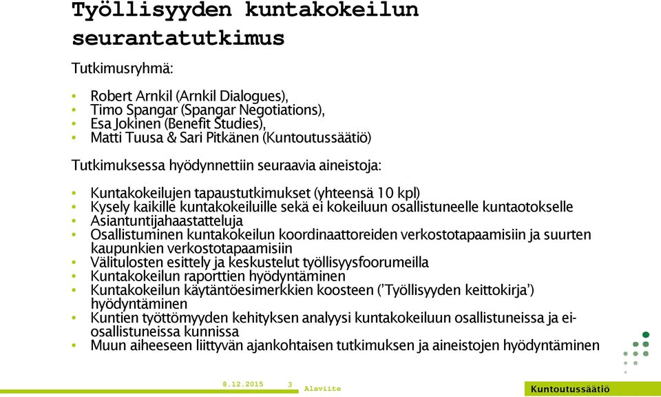 Asiantuntijahaastatteluja Osallistuminen kuntakokeilun koordinaattoreiden verkostotapaamisiin ja suurten kaupunkien verkostotapaamisiin Välitulosten esittely ja keskustelut työllisyysfoorumeilla