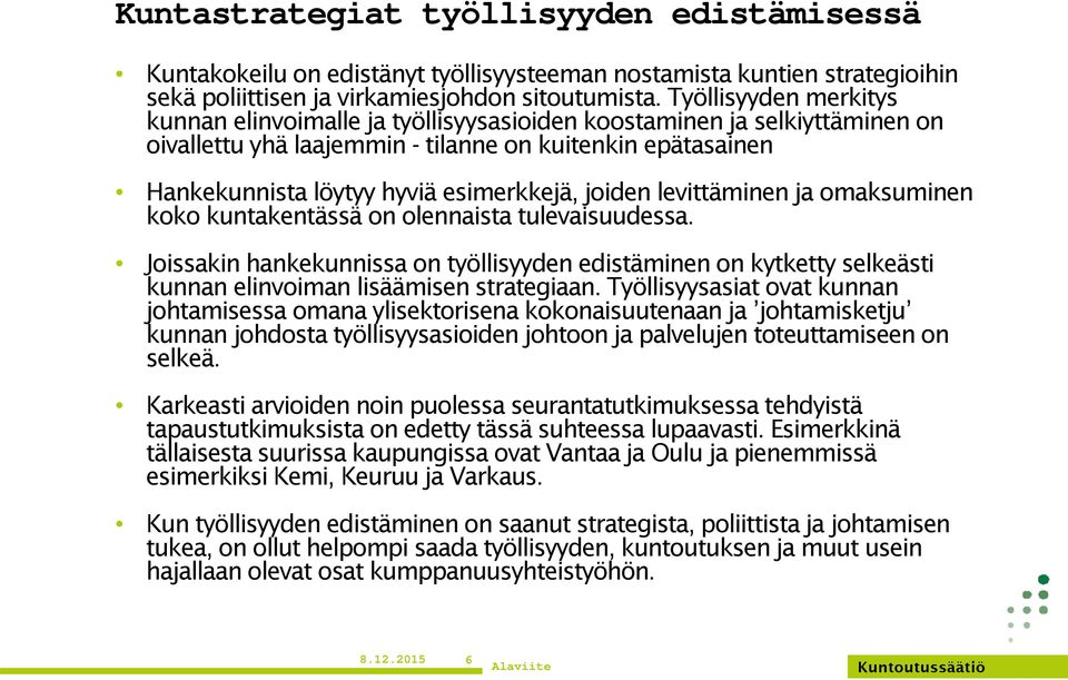 joiden levittäminen ja omaksuminen koko kuntakentässä on olennaista tulevaisuudessa. Joissakin hankekunnissa on työllisyyden edistäminen on kytketty selkeästi kunnan elinvoiman lisäämisen strategiaan.