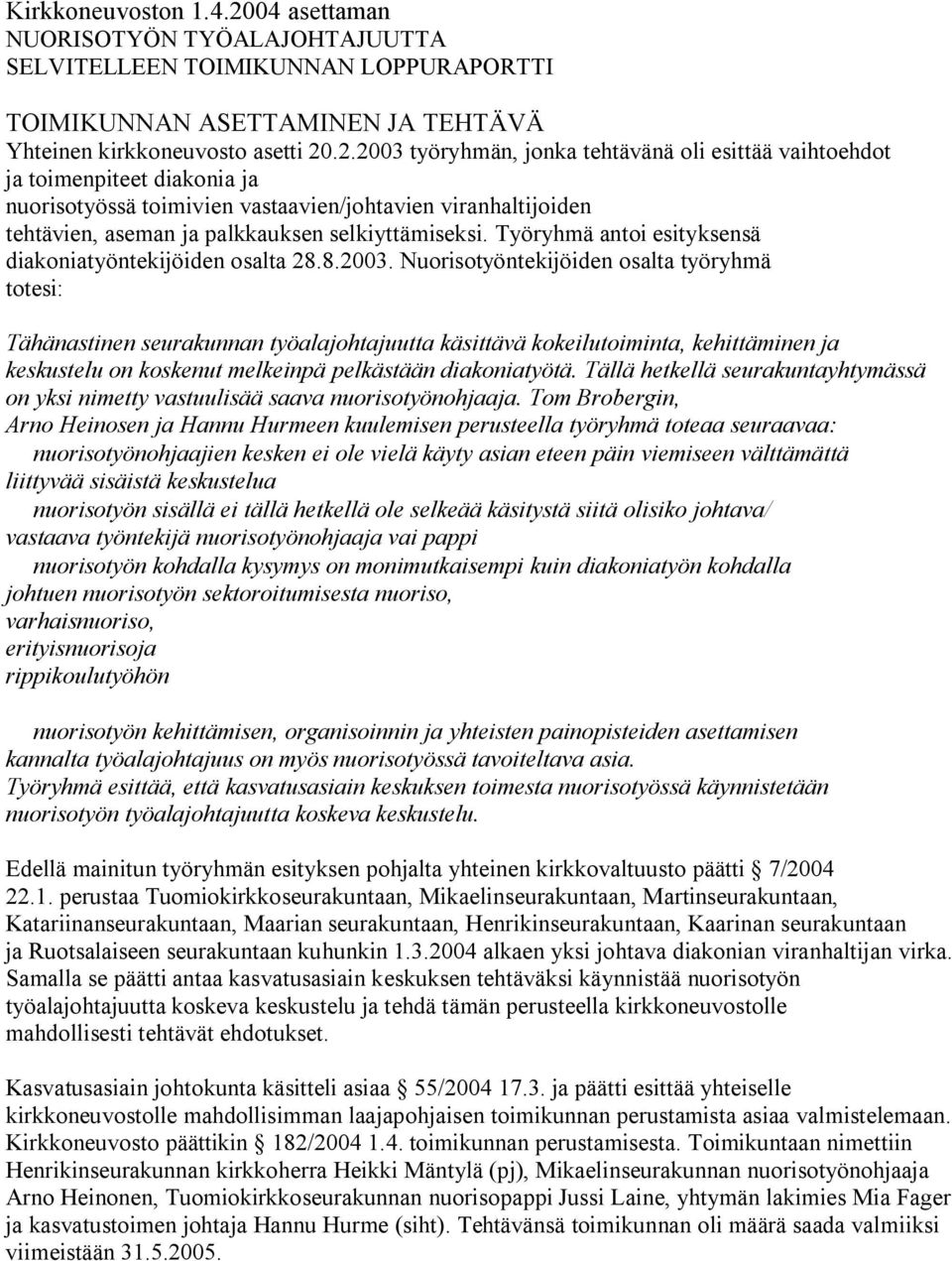 .2.2003 työryhmän, jonka tehtävänä oli esittää vaihtoehdot ja toimenpiteet diakonia ja nuorisotyössä toimivien vastaavien/johtavien viranhaltijoiden tehtävien, aseman ja palkkauksen selkiyttämiseksi.