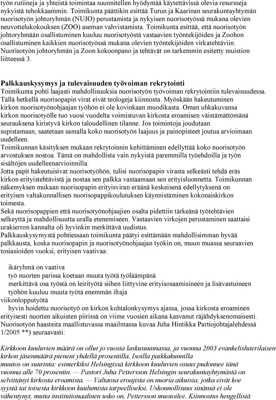 Toimikunta esittää, että nuorisotyön johtoryhmään osallistuminen kuuluu nuorisotyöstä vastaavien työntekijöiden ja Zoohon osallistuminen kaikkien nuorisotyössä mukana olevien työntekijöiden