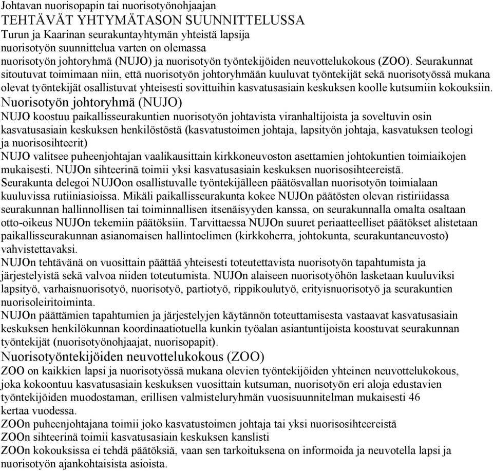 Seurakunnat sitoutuvat toimimaan niin, että nuorisotyön johtoryhmään kuuluvat työntekijät sekä nuorisotyössä mukana olevat työntekijät osallistuvat yhteisesti sovittuihin kasvatusasiain keskuksen