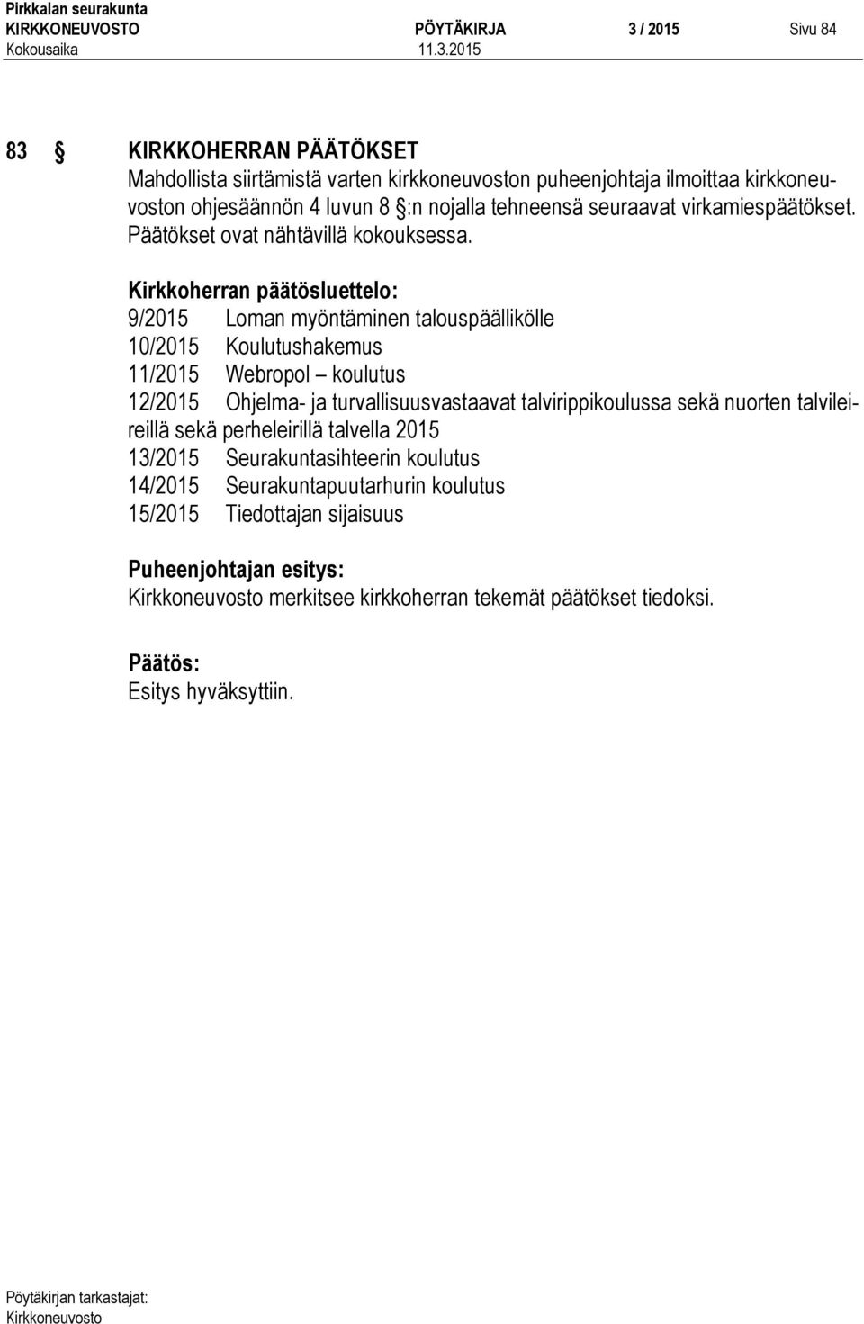 Kirkkoherran päätösluettelo: 9/2015 Loman myöntäminen talouspäällikölle 10/2015 Koulutushakemus 11/2015 Webropol koulutus 12/2015 Ohjelma- ja turvallisuusvastaavat