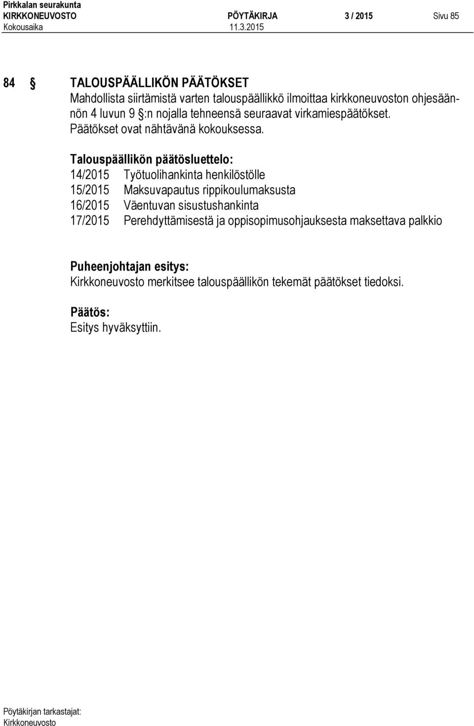 Talouspäällikön päätösluettelo: 14/2015 Työtuolihankinta henkilöstölle 15/2015 Maksuvapautus rippikoulumaksusta 16/2015 Väentuvan
