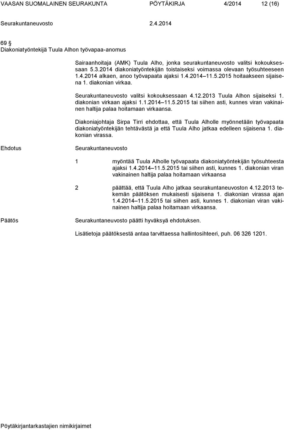 Seurakuntaneuvosto valitsi kokouksessaan 4.12.2013 Tuula Alhon sijaiseksi 1. diakonian virkaan ajaksi 1.1.2014 11.5.2015 tai siihen asti, kunnes viran vakinainen haltija palaa hoitamaan virkaansa.