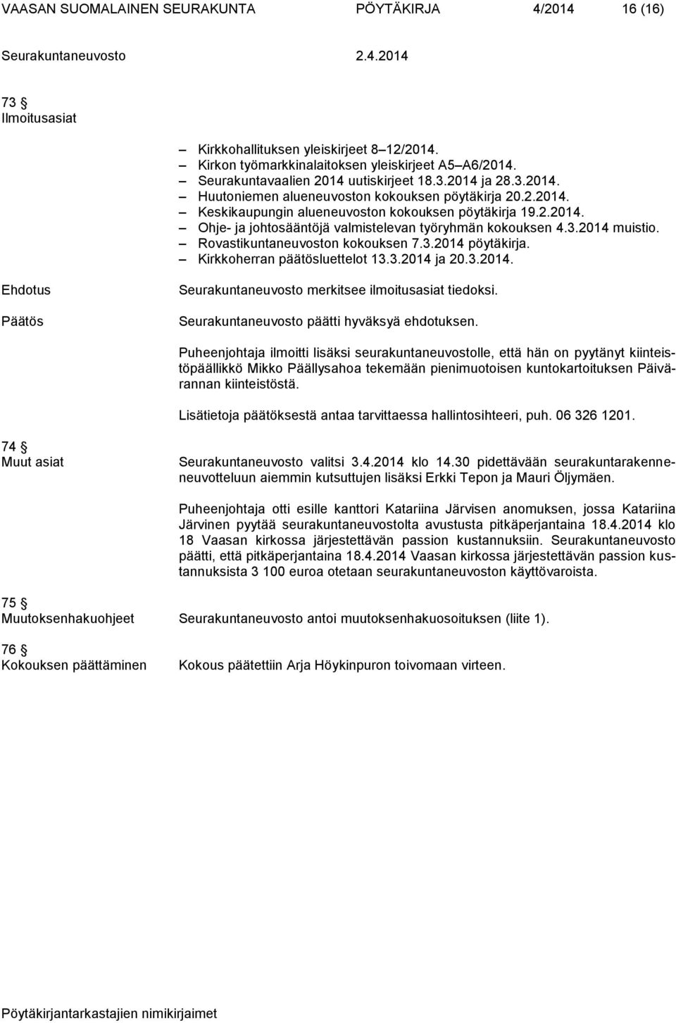 3.2014 muistio. Rovastikuntaneuvoston kokouksen 7.3.2014 pöytäkirja. Kirkkoherran päätösluettelot 13.3.2014 ja 20.3.2014. Seurakuntaneuvosto merkitsee ilmoitusasiat tiedoksi.