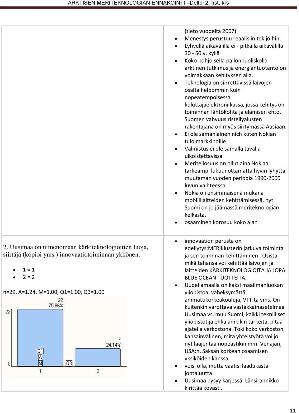 Teknologia on siirrettävissä laivojen osalta helpommin kuin nopeatempoisessa kuluttajaelektroniikassa, jossa kehitys on toiminnan lähtökohta ja elämisen ehto.