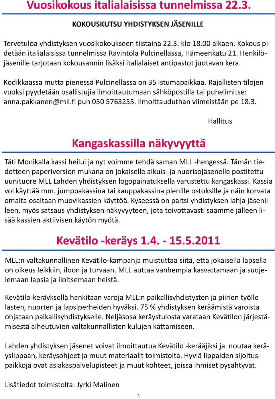 Kodikkaassa mutta pienessä Pulcinellassa on 35 istumapaikkaa. Rajallisten tilojen vuoksi pyydetään osallistujia ilmoittautumaan sähköpostilla tai puhelimitse: anna.pakkanen@mll.fi puh 050 5763255.