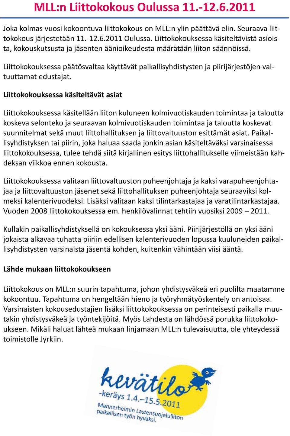 Liittokokouksessa päätösvaltaa käyttävät paikallisyhdistysten ja piirijärjestöjen valtuuttamat edustajat.