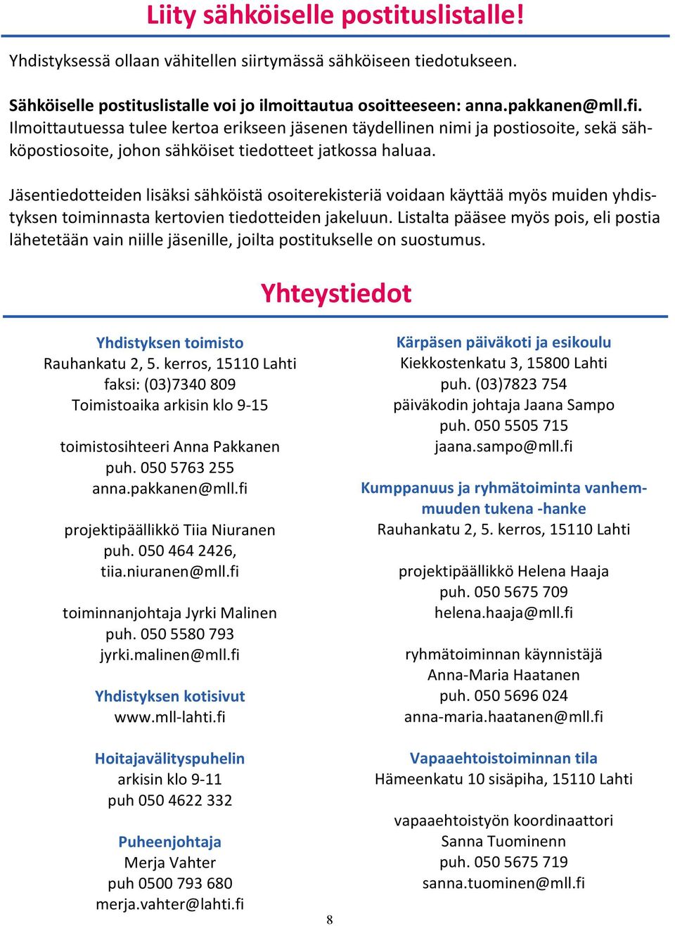 Jäsentiedotteiden lisäksi sähköistä osoiterekisteriä voidaan käyttää myös muiden yhdistyksen toiminnasta kertovien tiedotteiden jakeluun.