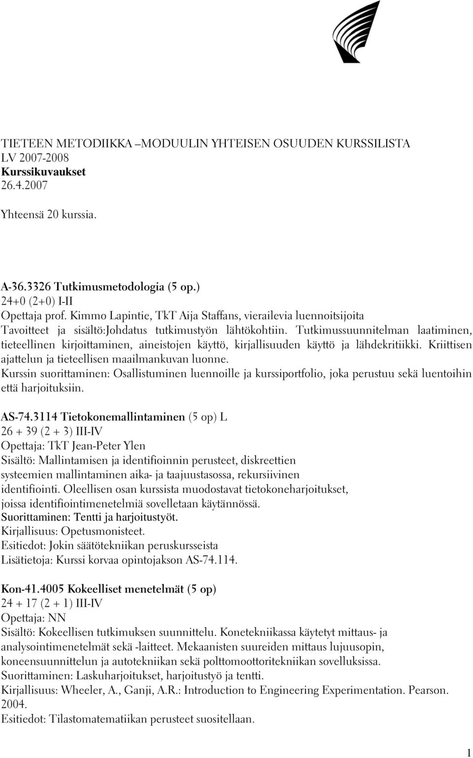 Tutkimussuunnitelman laatiminen, tieteellinen kirjoittaminen, aineistojen käyttö, kirjallisuuden käyttö ja lähdekritiikki. Kriittisen ajattelun ja tieteellisen maailmankuvan luonne.