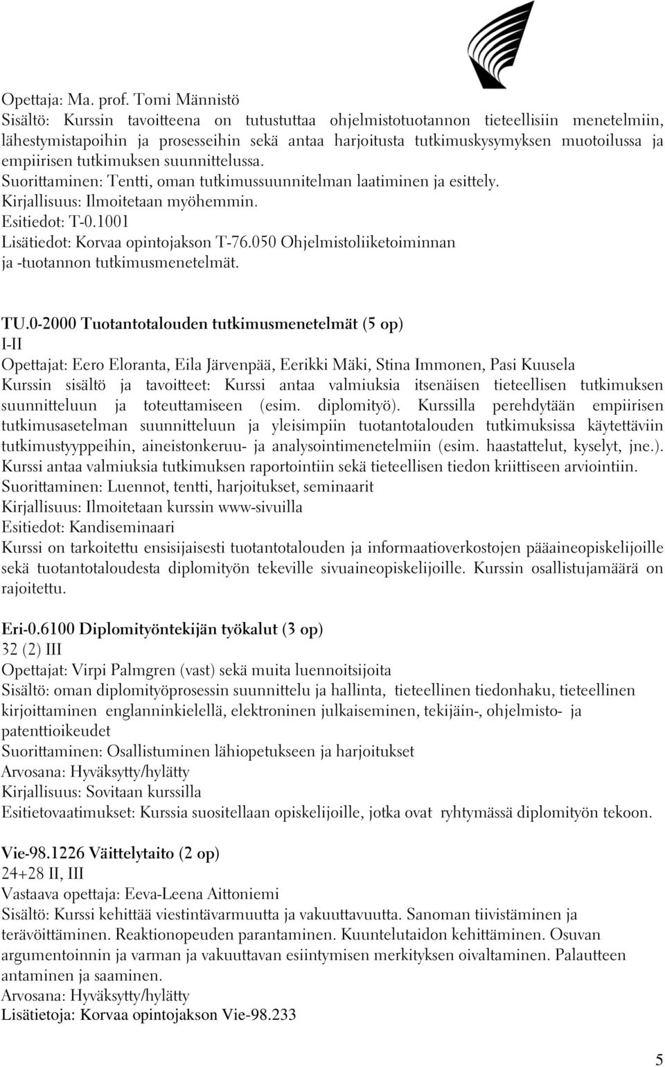 empiirisen tutkimuksen suunnittelussa. Suorittaminen: Tentti, oman tutkimussuunnitelman laatiminen ja esittely. Kirjallisuus: Ilmoitetaan myöhemmin. Esitiedot: T-0.