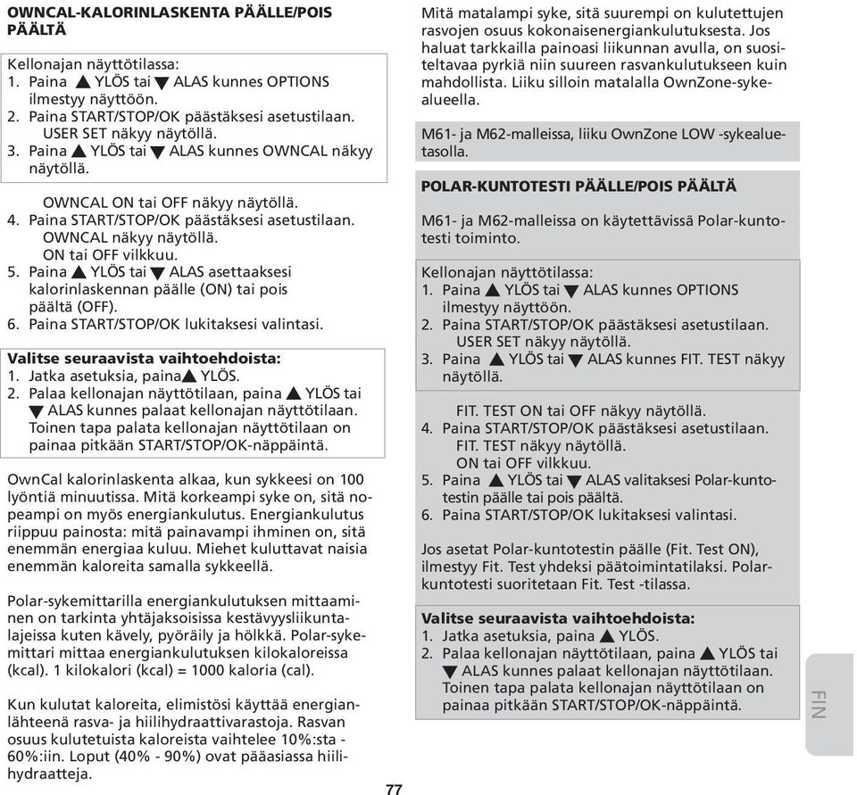 5. Paina YLÖS tai ALAS asettaaksesi kalorinlaskennan päälle (ON) tai pois päältä (OFF). 6. Paina START/STOP/OK lukitaksesi valintasi. Valitse seuraavista vaihtoehdoista: 1.