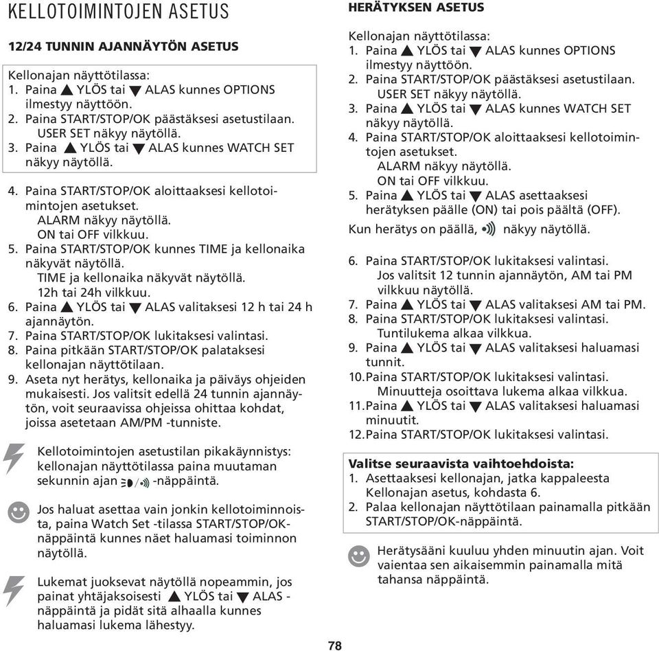 Paina START/STOP/OK kunnes TIME ja kellonaika näkyvät näytöllä. TIME ja kellonaika näkyvät näytöllä. 12h tai 24h vilkkuu. 6. Paina YLÖS tai ALAS valitaksesi 12 h tai 24 h ajannäytön. 7.