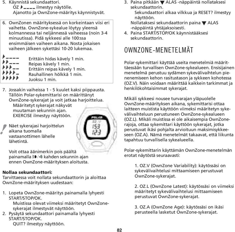 Nosta jokaisen vaiheen jälkeen sykettäsi 10-20 lukemaa. Erittäin hidas kävely 1 min. Reipas kävely 1 min. Erittäin reipas kävely 1 min. Rauhallinen hölkkä 1 min. Juoksu 1 min. 7.