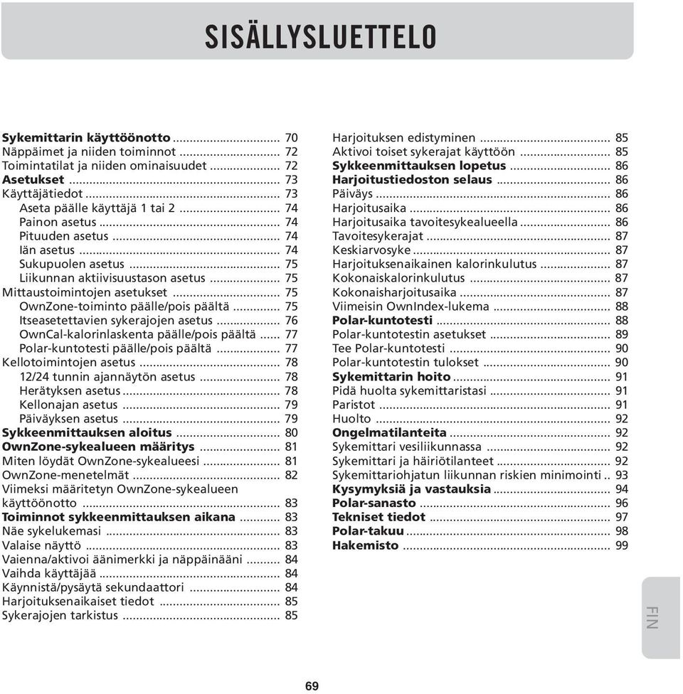 .. 75 Itseasetettavien sykerajojen asetus... 76 OwnCal-kalorinlaskenta päälle/pois päältä... 77 Polar-kuntotesti päälle/pois päältä... 77 Kellotoimintojen asetus... 78 12/24 tunnin ajannäytön asetus.