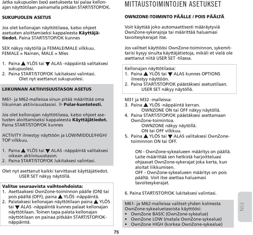 FEMALE = Nainen, MALE = Mies 1. Paina YLÖS tai ALAS -näppäintä valitaksesi sukupuolesi. 2. Paina START/STOP/OK lukitaksesi valintasi. Olet nyt asettanut sukupuolesi.