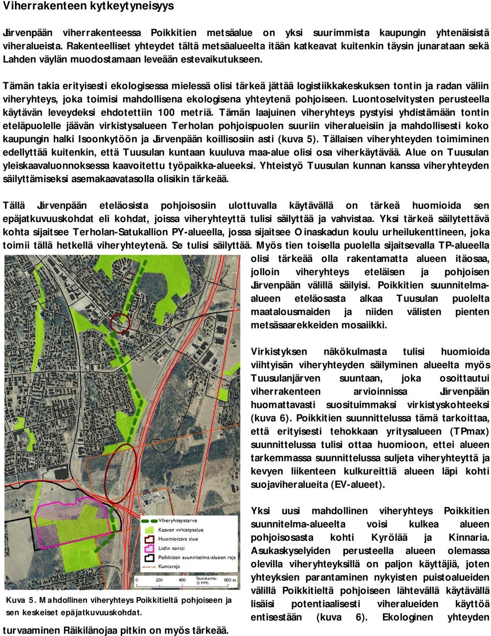 Tämän takia erityisesti ekologisessa mielessä olisi tärkeä jättää logistiikkakeskuksen tontin ja radan väliin viheryhteys, joka toimisi mahdollisena ekologisena yhteytenä pohjoiseen.