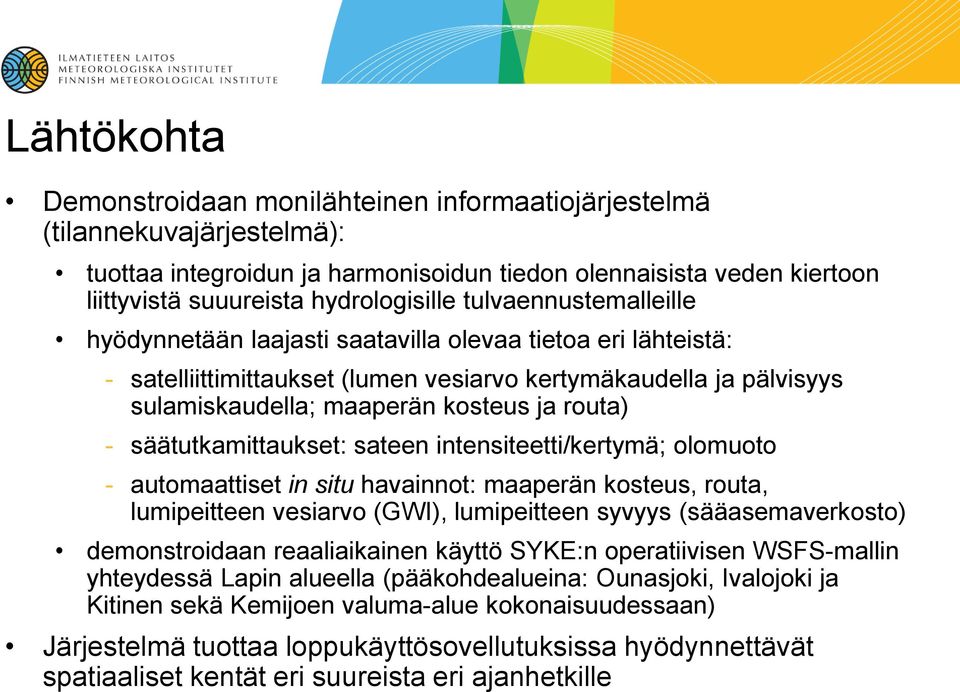 säätutkamittaukset: sateen intensiteetti/kertymä; olomuoto - automaattiset in situ havainnot: maaperän kosteus, routa, lumipeitteen vesiarvo (GWI), lumipeitteen syvyys (sääasemaverkosto)