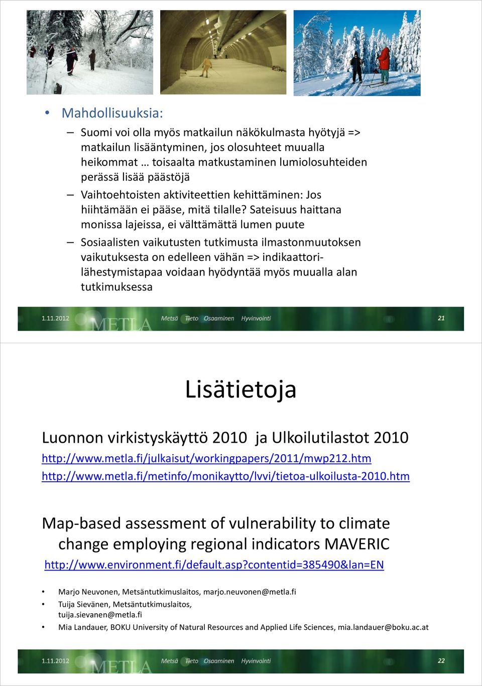 Sateisuus haittana monissa lajeissa, ei välttämättä lumen puute Sosiaalisten vaikutusten tutkimusta ilmastonmuutoksen vaikutuksesta on edelleen vähän => indikaattorilähestymistapaa voidaan hyödyntää