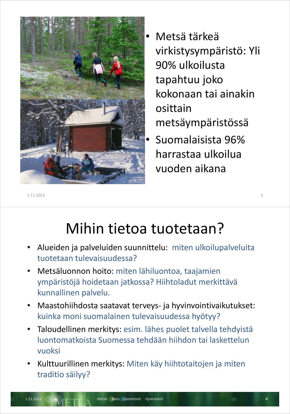 Metsäluonnon hoito: miten lähiluontoa, taajamien ympäristöjä hoidetaan jatkossa? Hiihtoladut merkittävä kunnallinen palvelu.