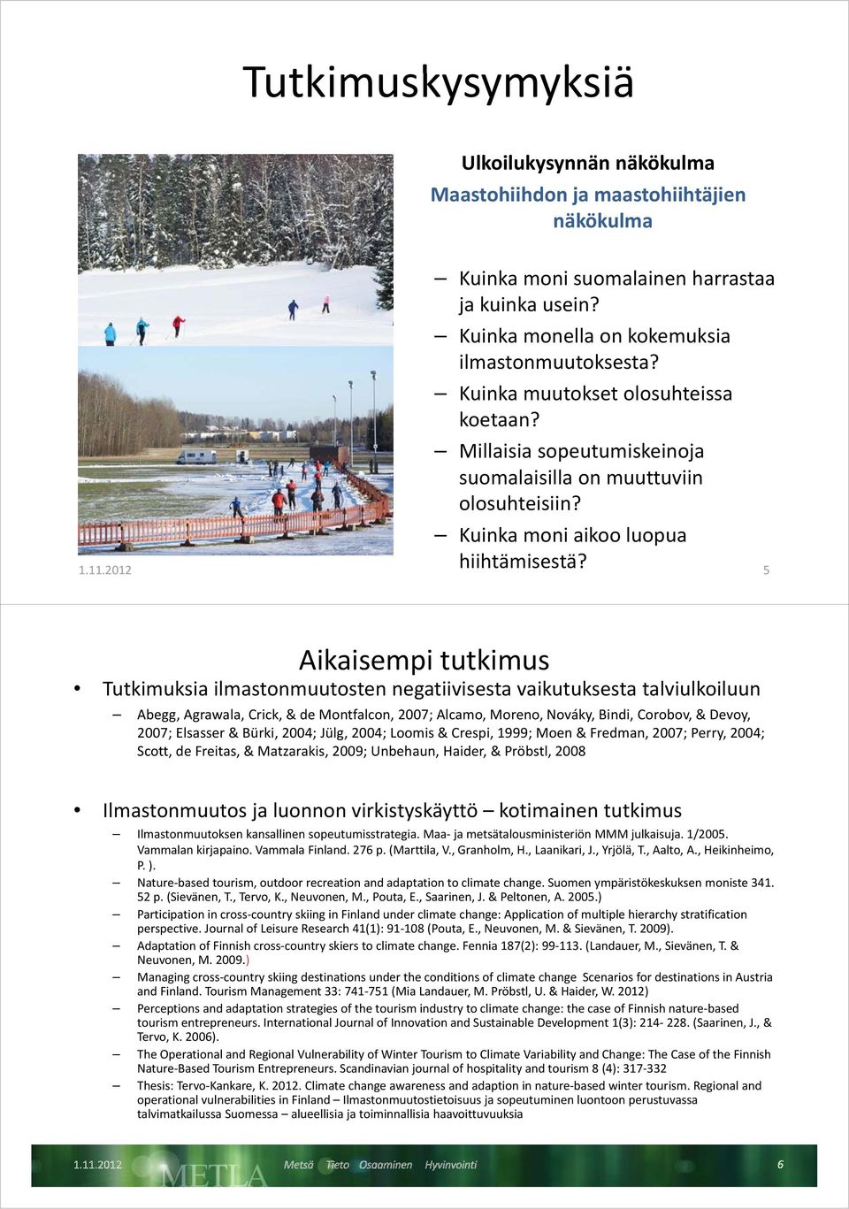 5 Aikaisempi tutkimus Tutkimuksia ilmastonmuutosten negatiivisesta vaikutuksesta talviulkoiluun Abegg, Agrawala, Crick, & de Montfalcon, 2007; Alcamo, Moreno, Nováky, Bindi, Corobov, & Devoy, 2007;