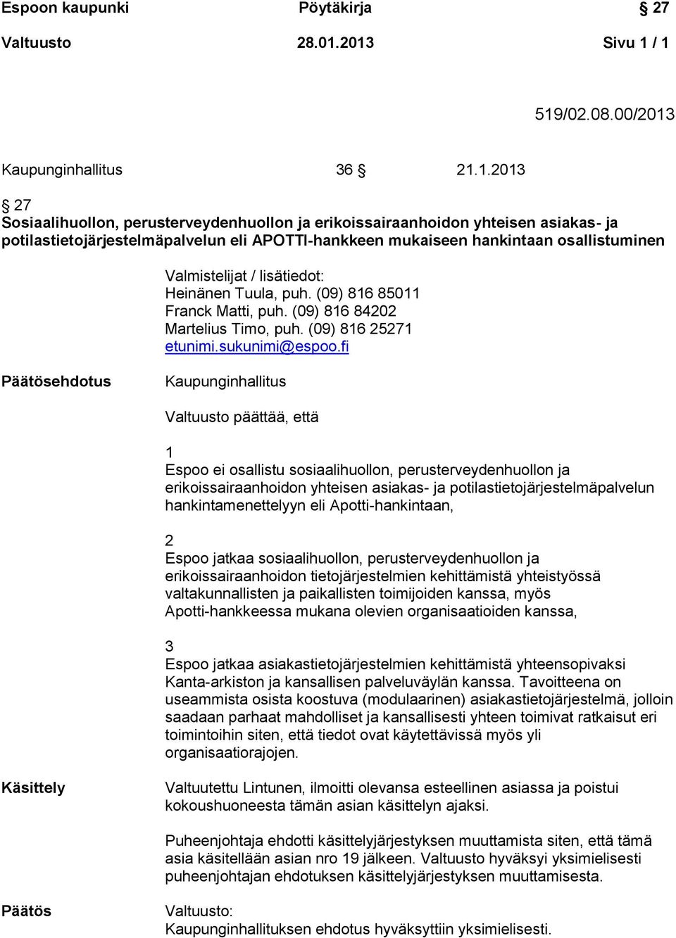 APOTTI-hankkeen mukaiseen hankintaan osallistuminen Valmistelijat / lisätiedot: Heinänen Tuula, puh. (09) 816 85011 Franck Matti, puh. (09) 816 84202 Martelius Timo, puh. (09) 816 25271 etunimi.