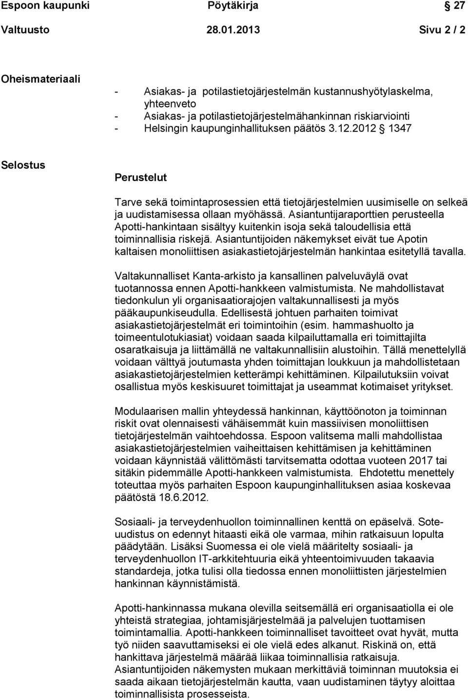 kaupunginhallituksen päätös 3.12.2012 1347 Selostus Perustelut Tarve sekä toimintaprosessien että tietojärjestelmien uusimiselle on selkeä ja uudistamisessa ollaan myöhässä.