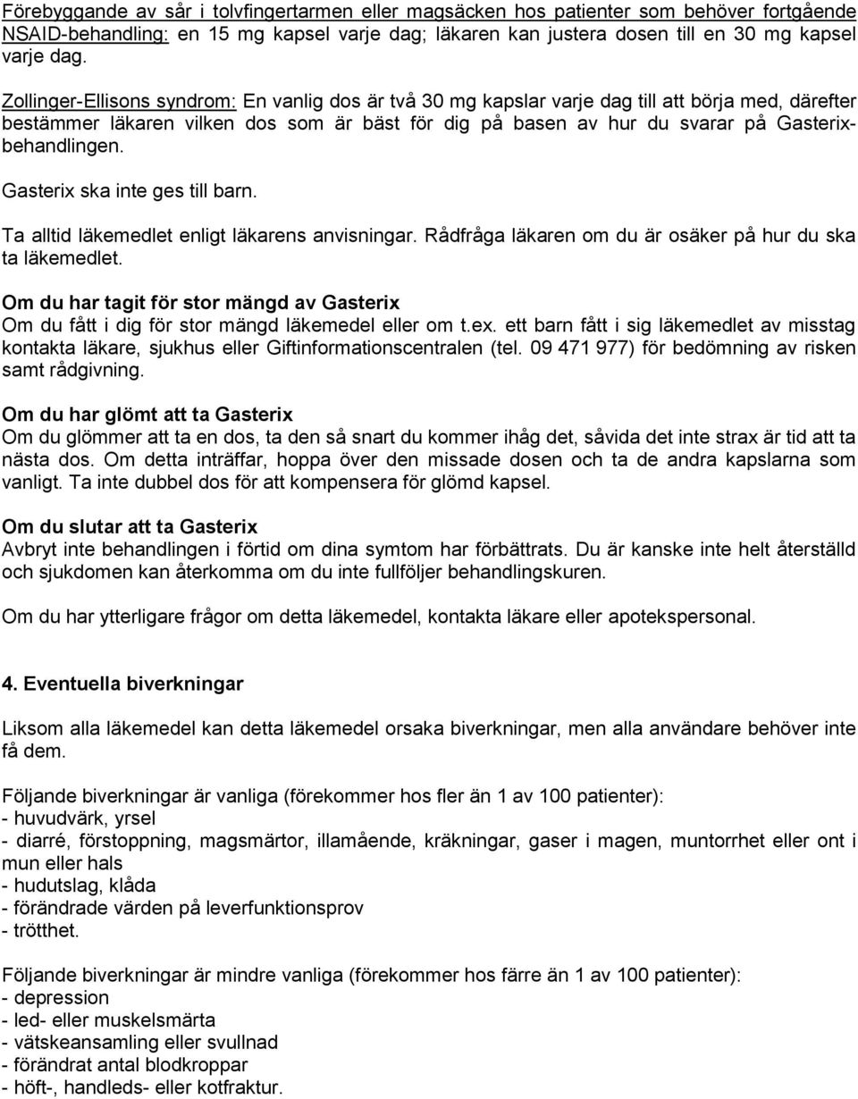 Gasterixbehandlingen. Gasterix ska inte ges till barn. Ta alltid läkemedlet enligt läkarens anvisningar. Rådfråga läkaren om du är osäker på hur du ska ta läkemedlet.