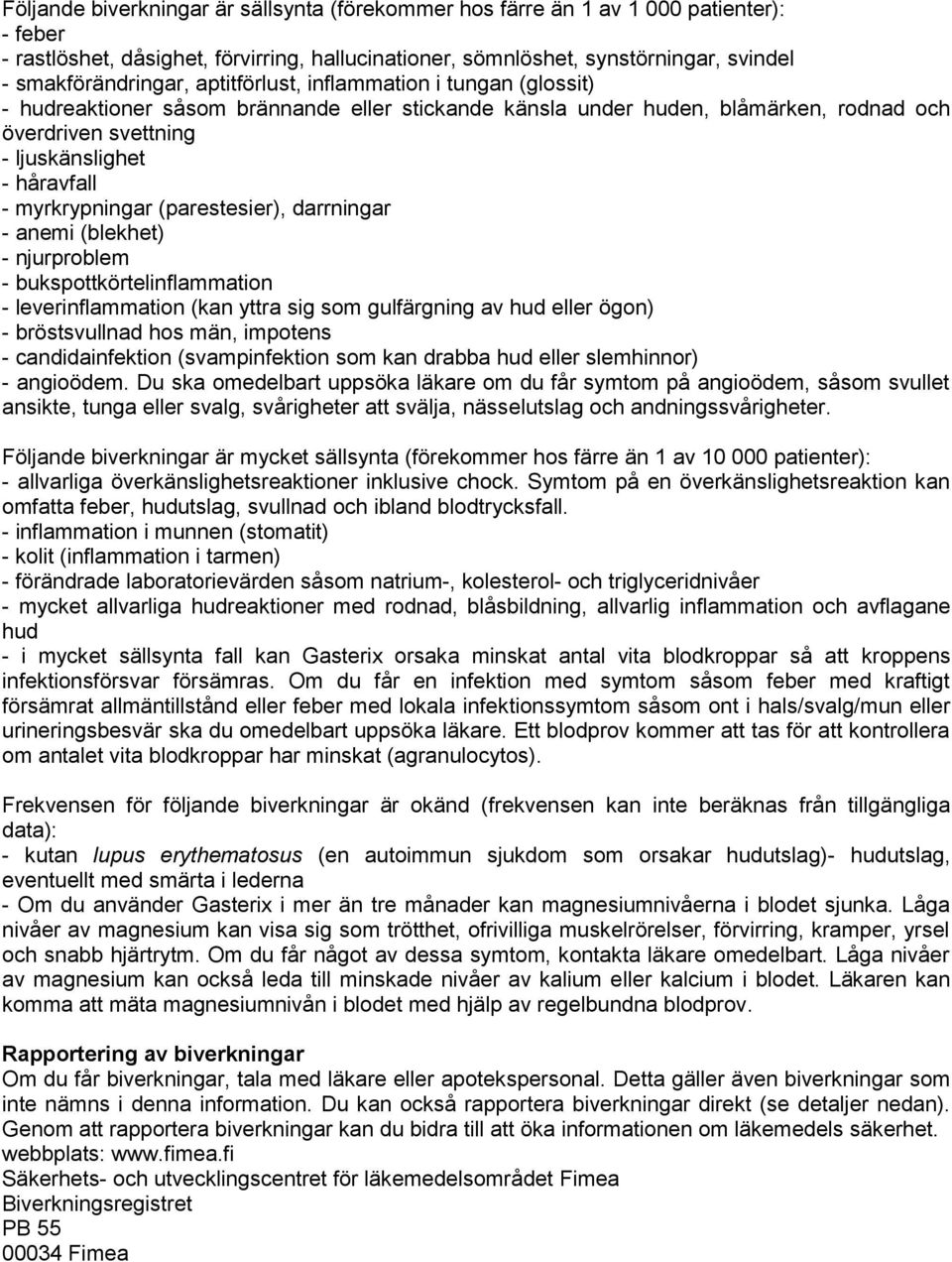 myrkrypningar (parestesier), darrningar - anemi (blekhet) - njurproblem - bukspottkörtelinflammation - leverinflammation (kan yttra sig som gulfärgning av hud eller ögon) - bröstsvullnad hos män,