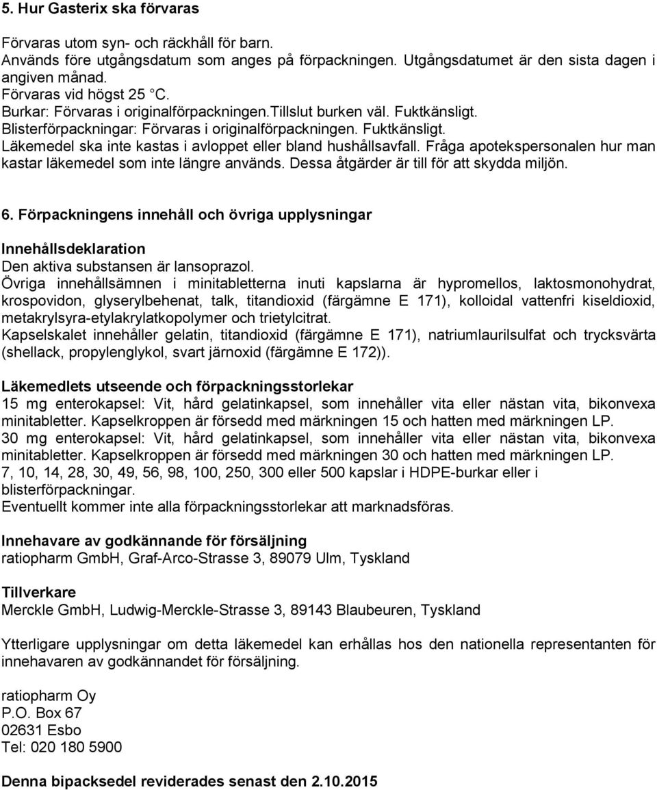 Fråga apotekspersonalen hur man kastar läkemedel som inte längre används. Dessa åtgärder är till för att skydda miljön. 6.