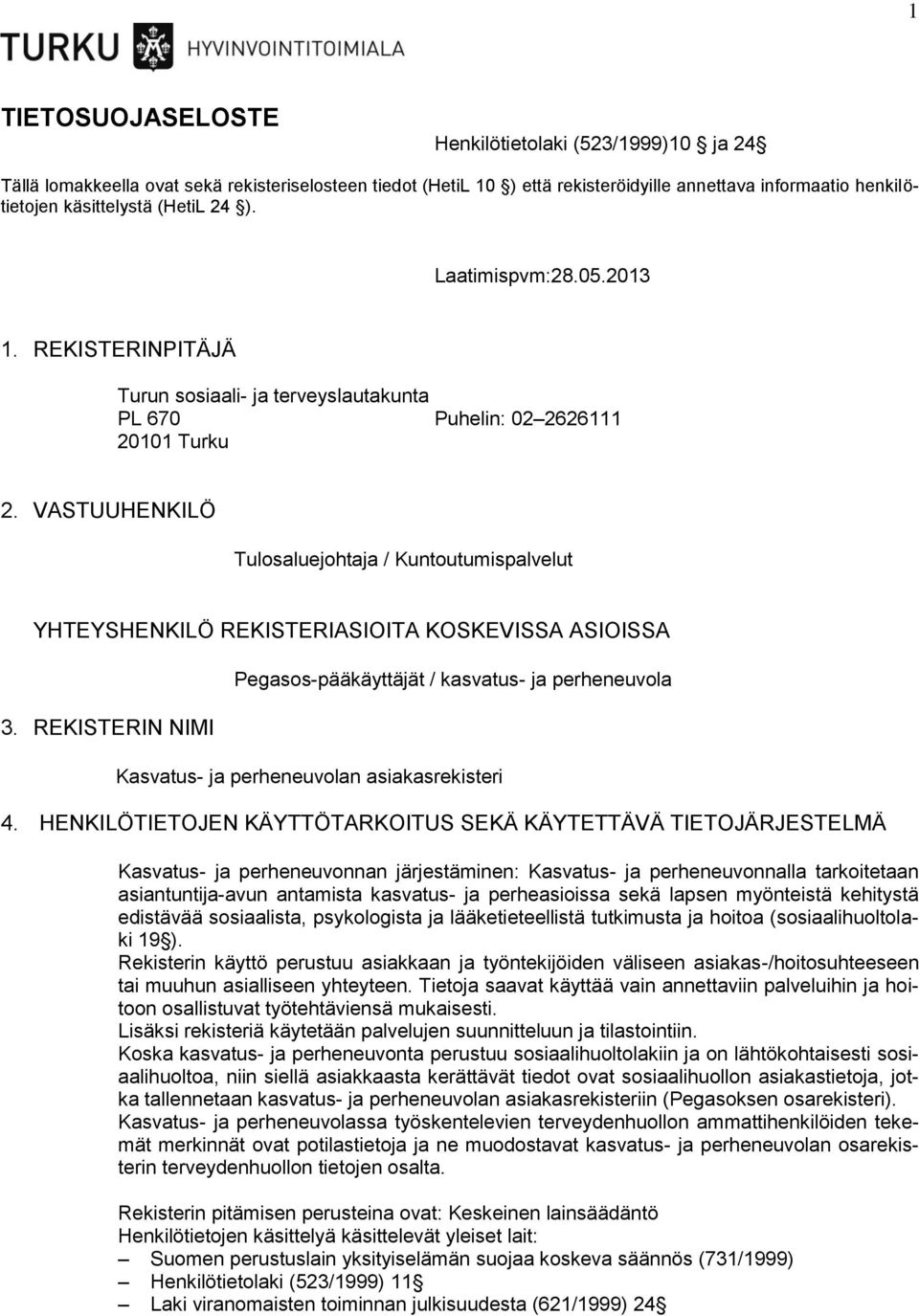 VASTUUHENKILÖ Tulosaluejohtaja / Kuntoutumispalvelut YHTEYSHENKILÖ REKISTERIASIOITA KOSKEVISSA ASIOISSA 3.