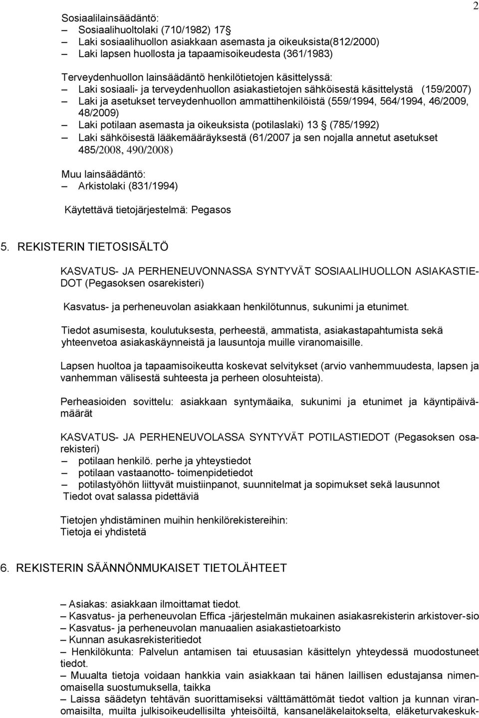 564/1994, 46/2009, 48/2009) Laki potilaan asemasta ja oikeuksista (potilaslaki) 13 (785/1992) Laki sähköisestä lääkemääräyksestä (61/2007 ja sen nojalla annetut asetukset 485/2008, 490/2008) Muu