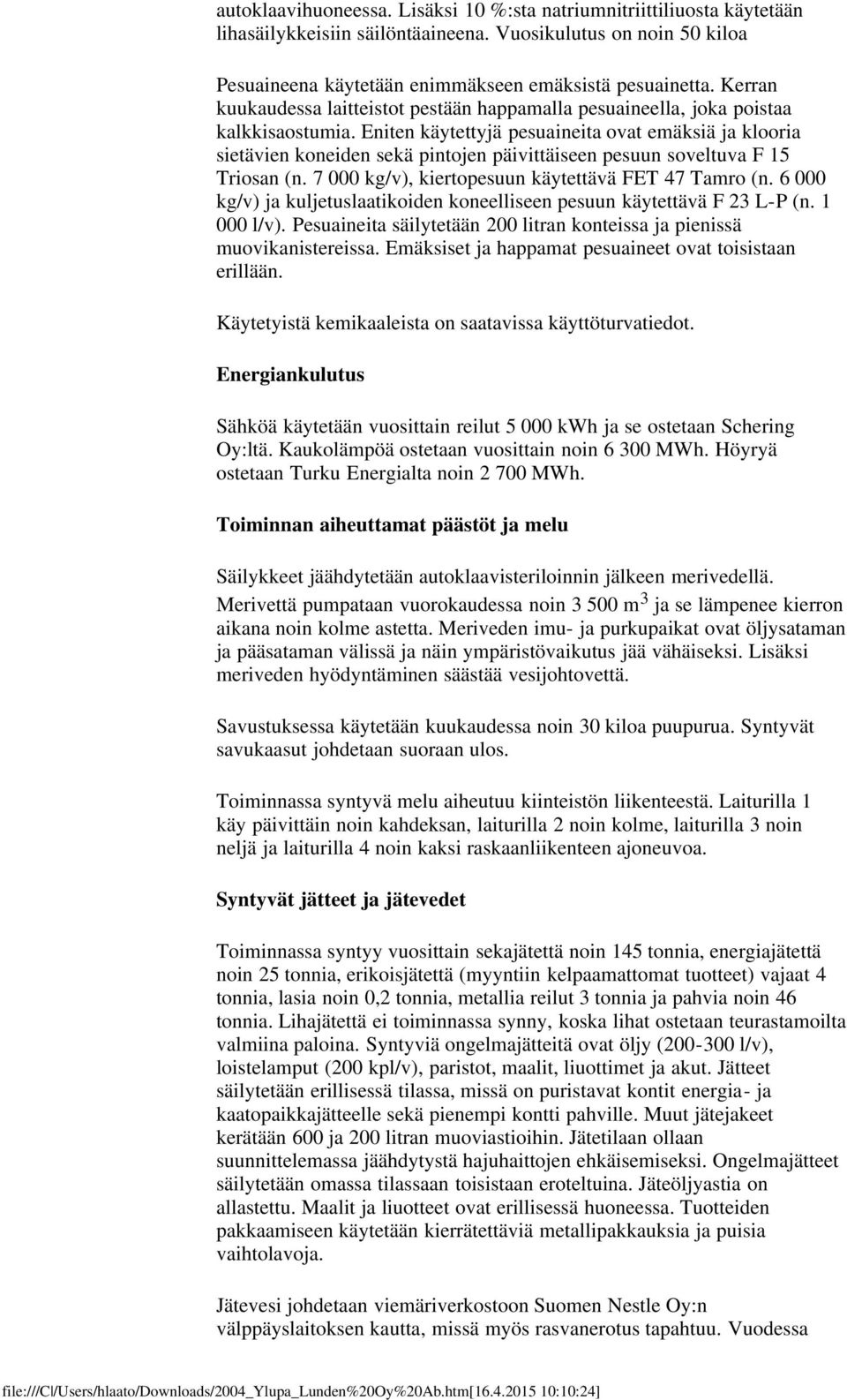 Eniten käytettyjä pesuaineita ovat emäksiä ja klooria sietävien koneiden sekä pintojen päivittäiseen pesuun soveltuva F 15 Triosan (n. 7 000 kg/v), kiertopesuun käytettävä FET 47 Tamro (n.