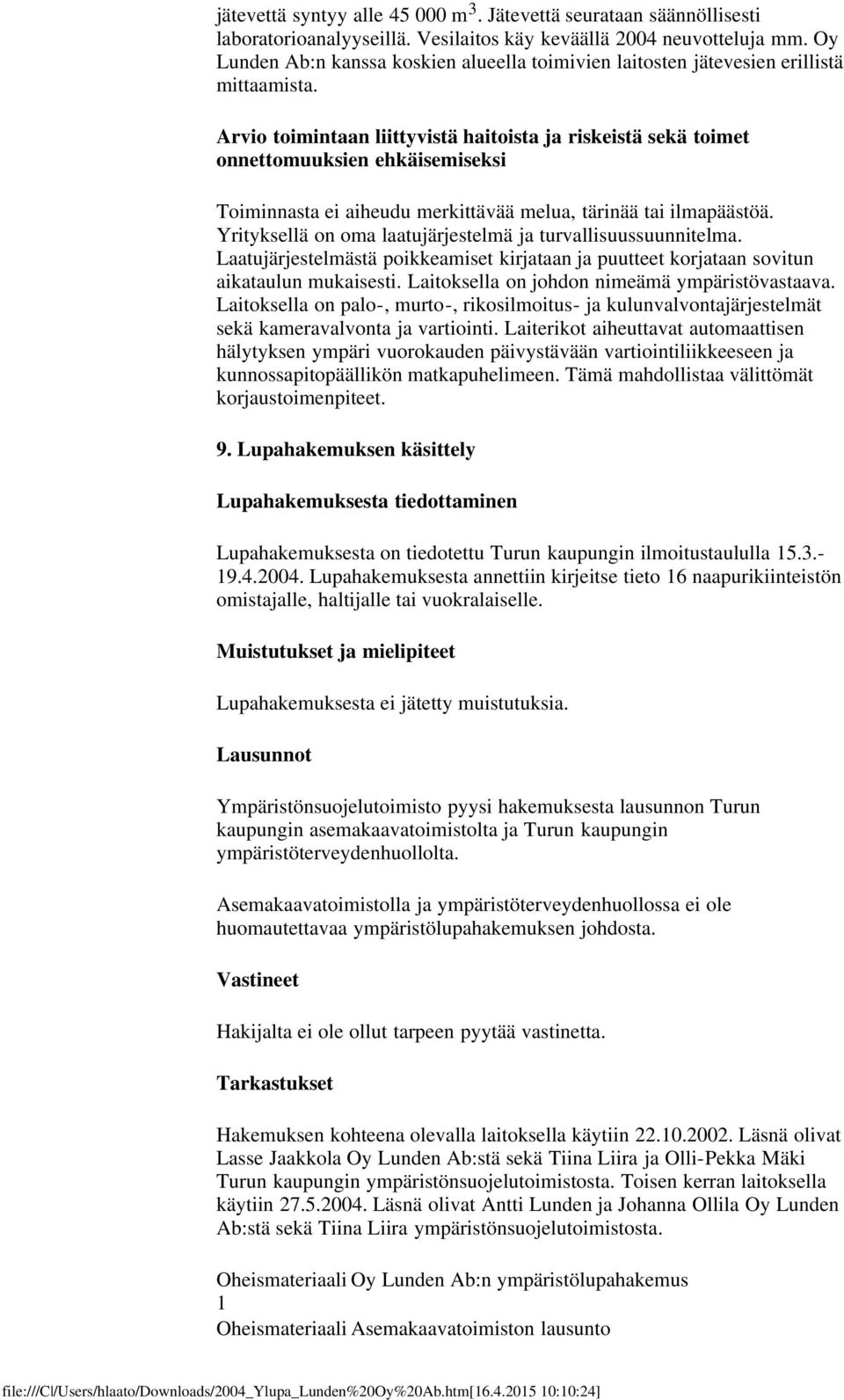 Arvio toimintaan liittyvistä haitoista ja riskeistä sekä toimet onnettomuuksien ehkäisemiseksi Toiminnasta ei aiheudu merkittävää melua, tärinää tai ilmapäästöä.