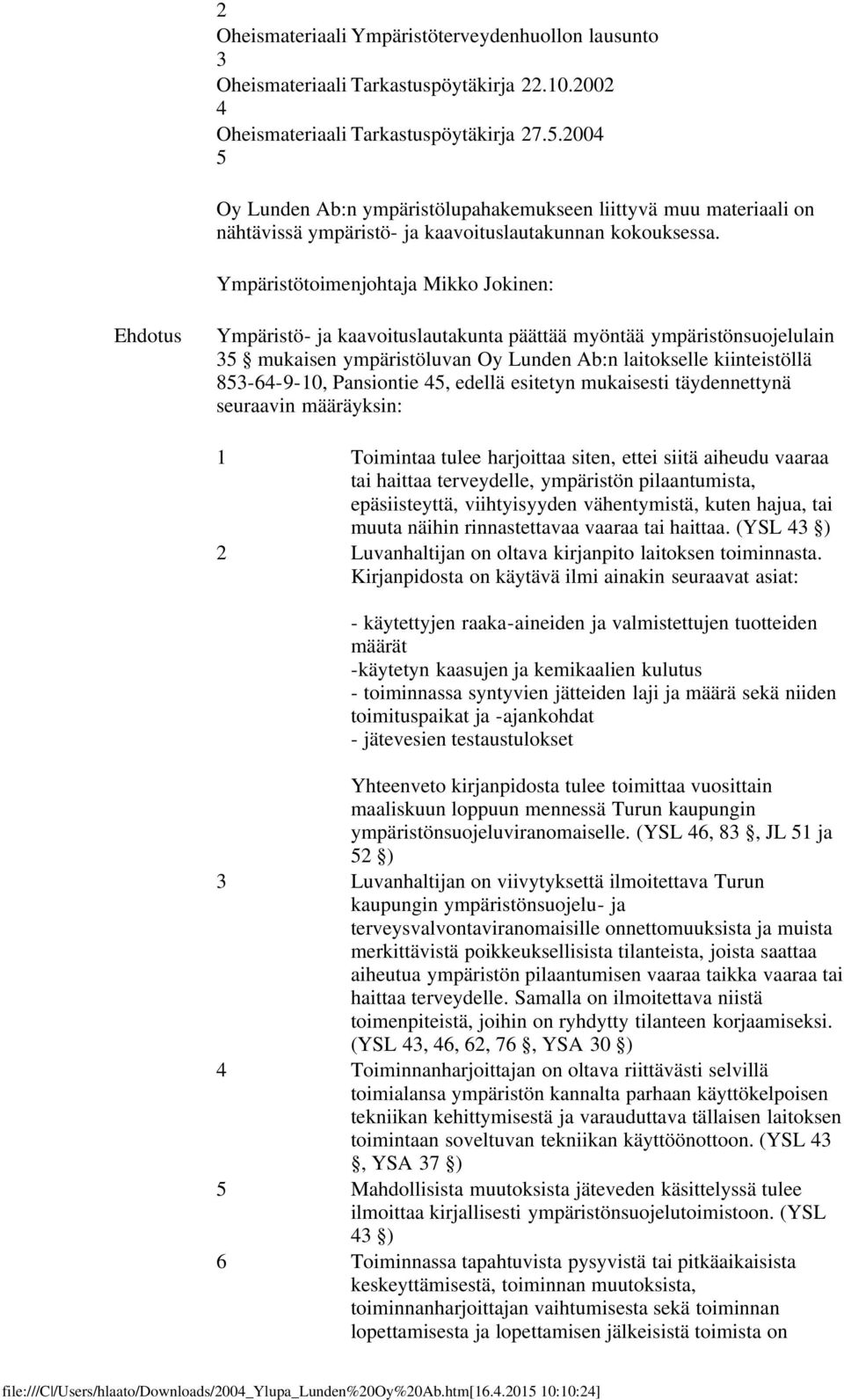 Ympäristötoimenjohtaja Mikko Jokinen: Ehdotus Ympäristö- ja kaavoituslautakunta päättää myöntää ympäristönsuojelulain 35 mukaisen ympäristöluvan Oy Lunden Ab:n laitokselle kiinteistöllä 853-64-9-10,