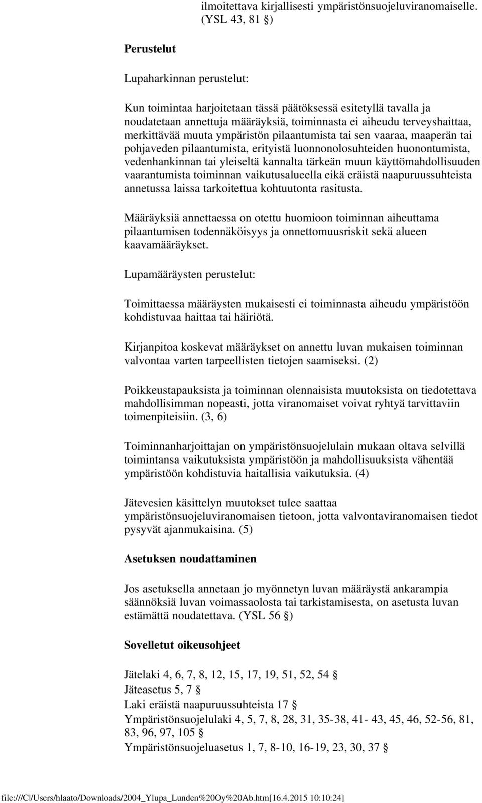 merkittävää muuta ympäristön pilaantumista tai sen vaaraa, maaperän tai pohjaveden pilaantumista, erityistä luonnonolosuhteiden huonontumista, vedenhankinnan tai yleiseltä kannalta tärkeän muun