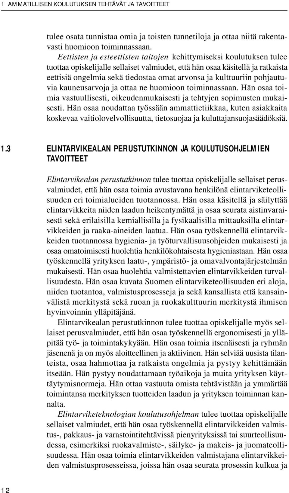 kulttuuriin pohjautuvia kauneusarvoja ja ottaa ne huomioon toiminnassaan. Hän osaa toimia vastuullisesti, oikeudenmukaisesti ja tehtyjen sopimusten mukaisesti.